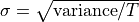 \sigma = \sqrt{\text{variance} / T}