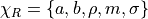 \chi_R = \{a, b, \rho, m, \sigma \}