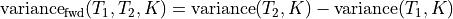 \text{variance}_{\text{fwd}}(T_1, T_2, K) = \text{variance}(T_2, K) - \text{variance}(T_1, K)